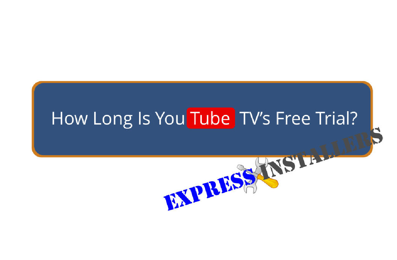 How Long Is Youtube TV Free Trial? - Express Installers