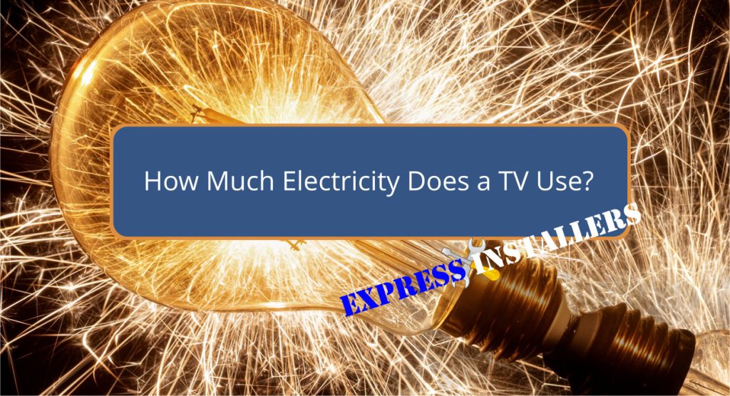 How Much Electricity Does a TV Use - Express Installers