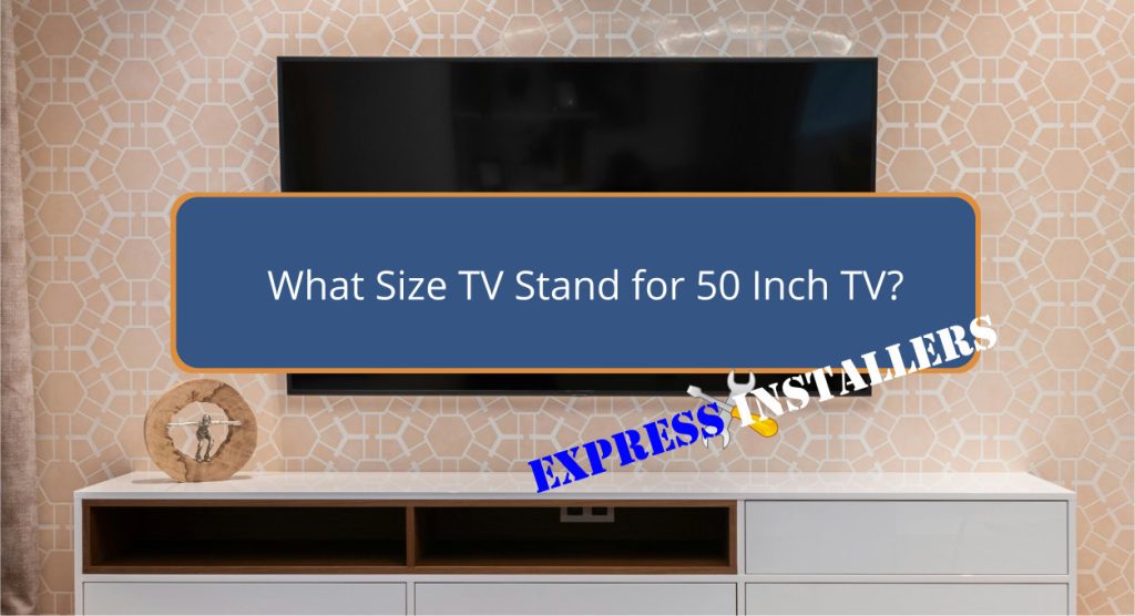 What Size TV Stand for 50 Inch TV