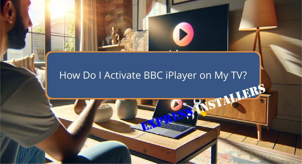 How Do I Activate BBC iPlayer on My TV