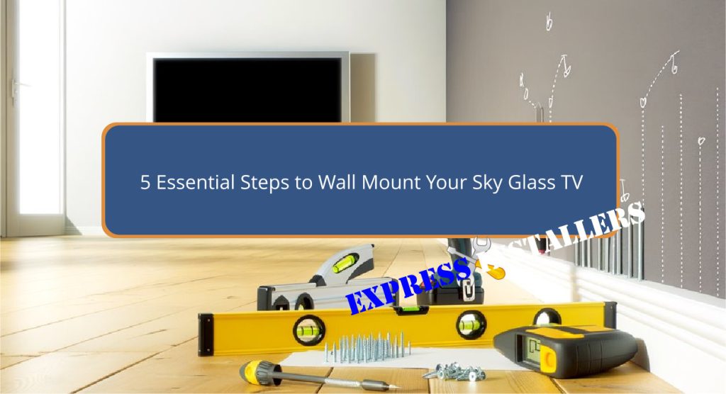 5 Essential Steps to Wall Mount Your Sky Glass TV