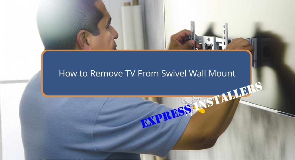 How to Remove TV From Swivel Wall Mount