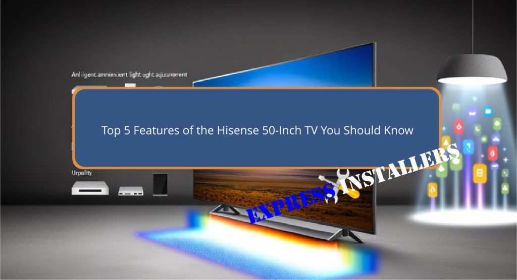 Top 5 Features of the Hisense 50-Inch TV You Should Know