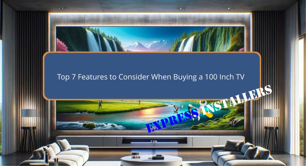 Top 7 Features to Consider When Buying a 100 Inch TV