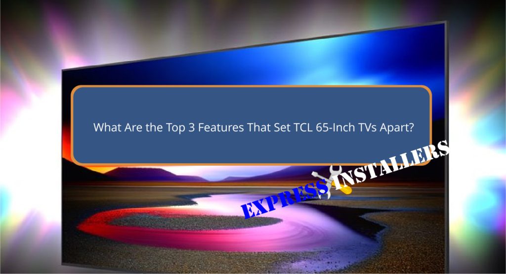 What Are the Top 3 Features That Set TCL 65-Inch TVs Apart